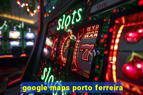 google maps porto ferreira